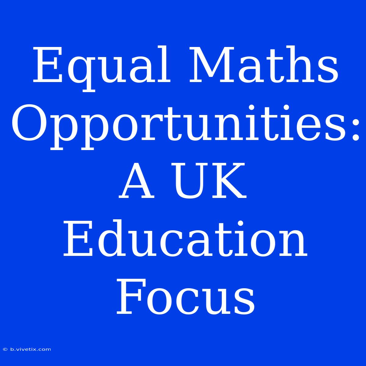 Equal Maths Opportunities:  A UK Education Focus