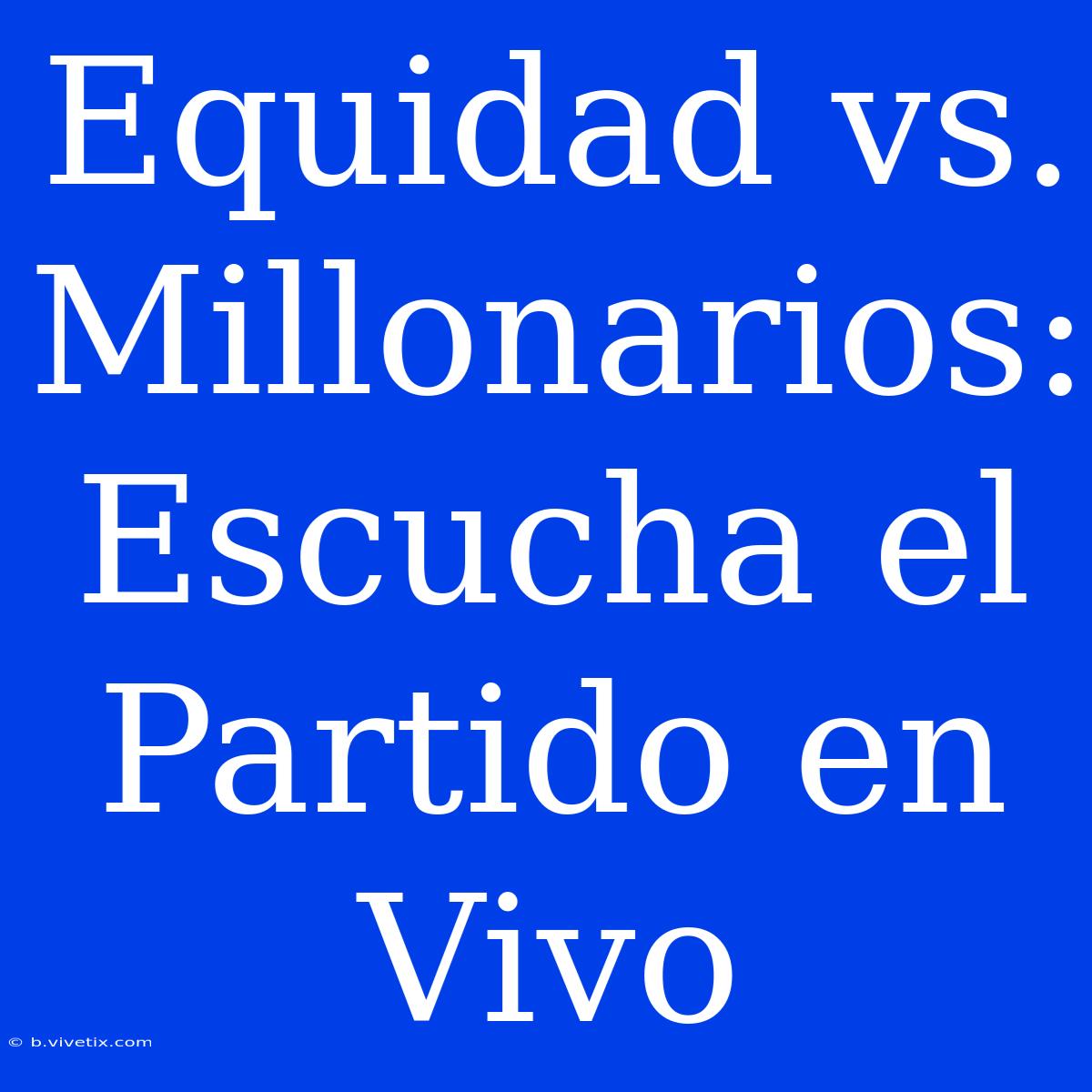 Equidad Vs. Millonarios: Escucha El Partido En Vivo