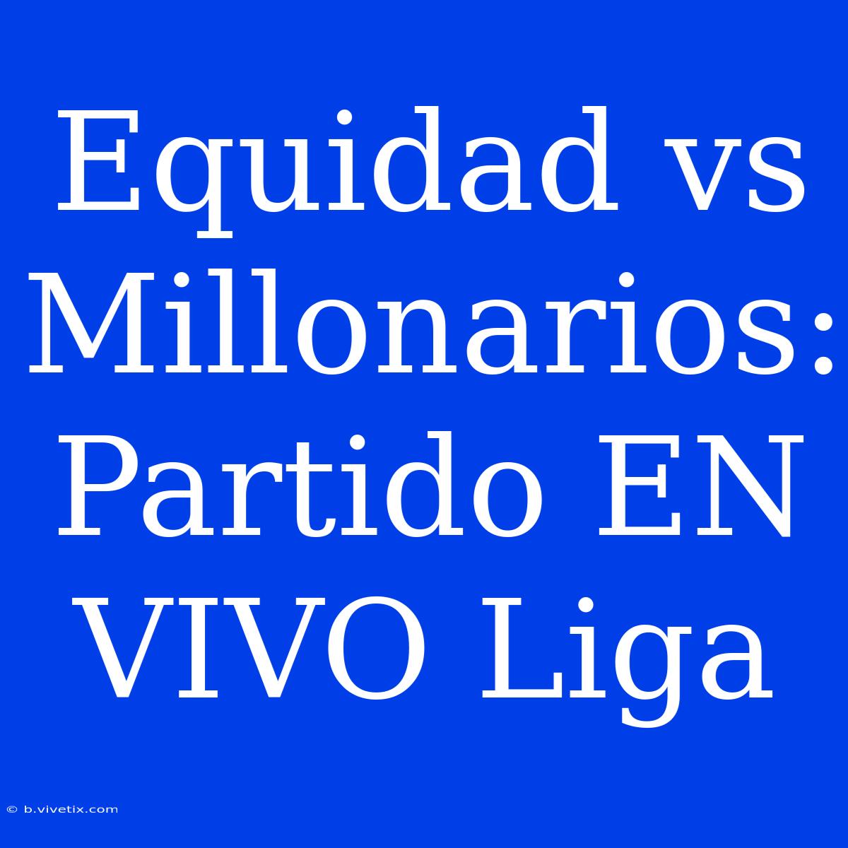 Equidad Vs Millonarios: Partido EN VIVO Liga