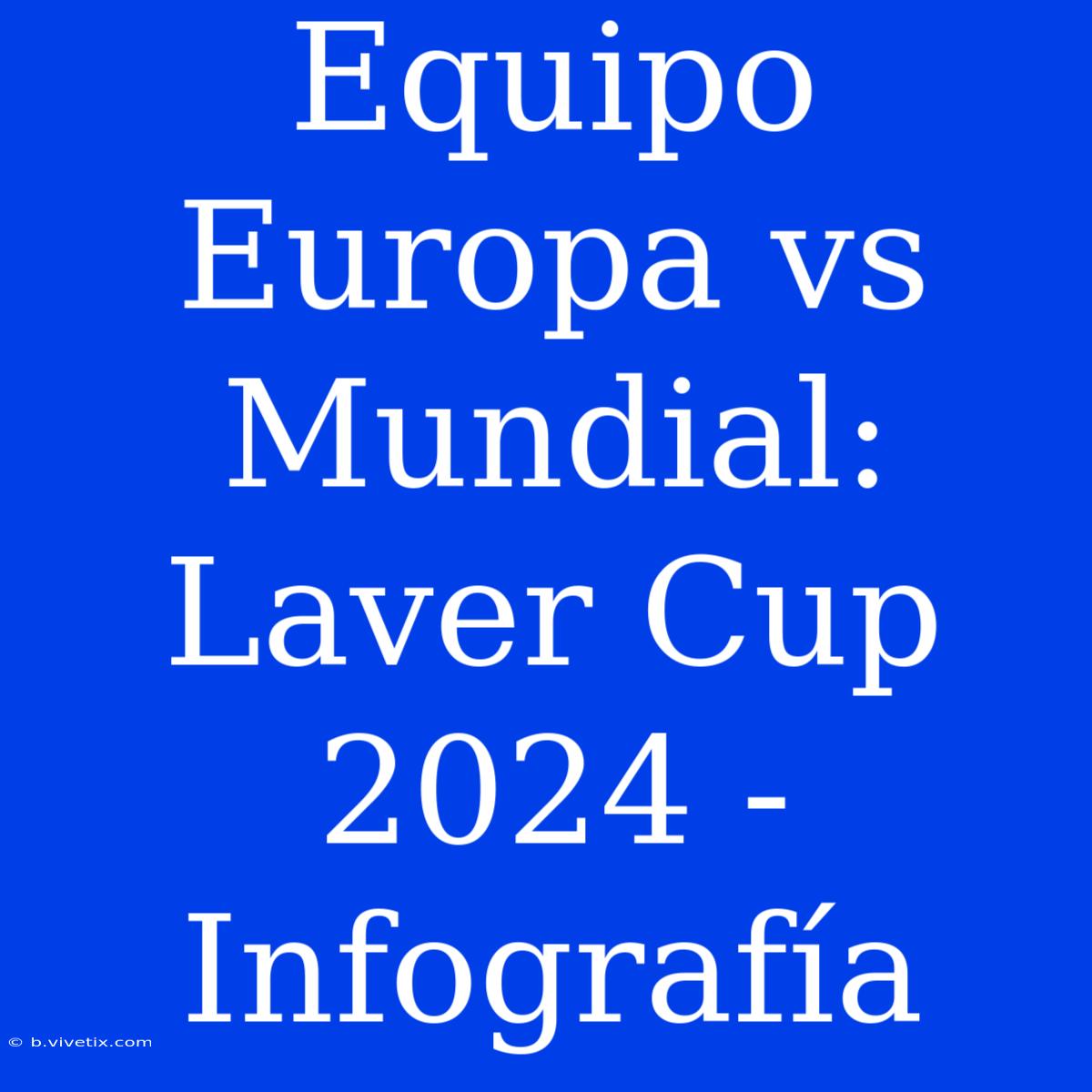 Equipo Europa Vs Mundial: Laver Cup 2024 - Infografía