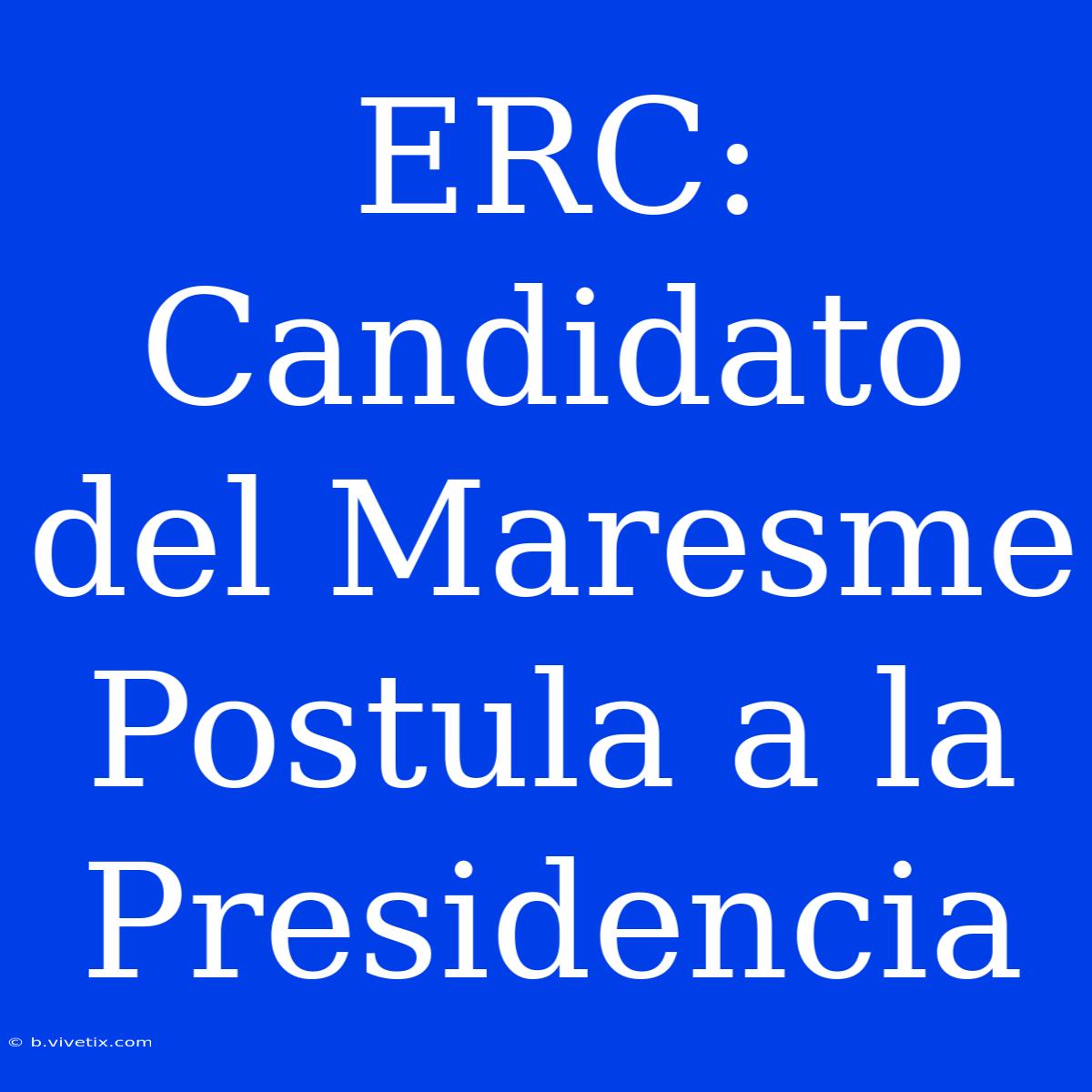 ERC: Candidato Del Maresme  Postula A La Presidencia