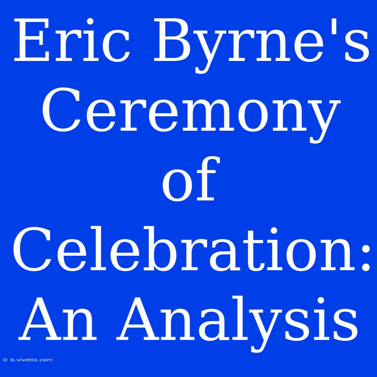 Eric Byrne's Ceremony Of Celebration: An Analysis