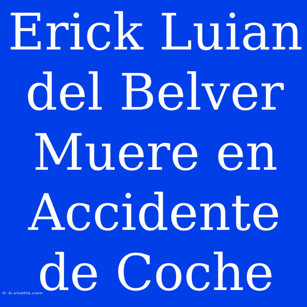 Erick Luian Del Belver Muere En Accidente De Coche 