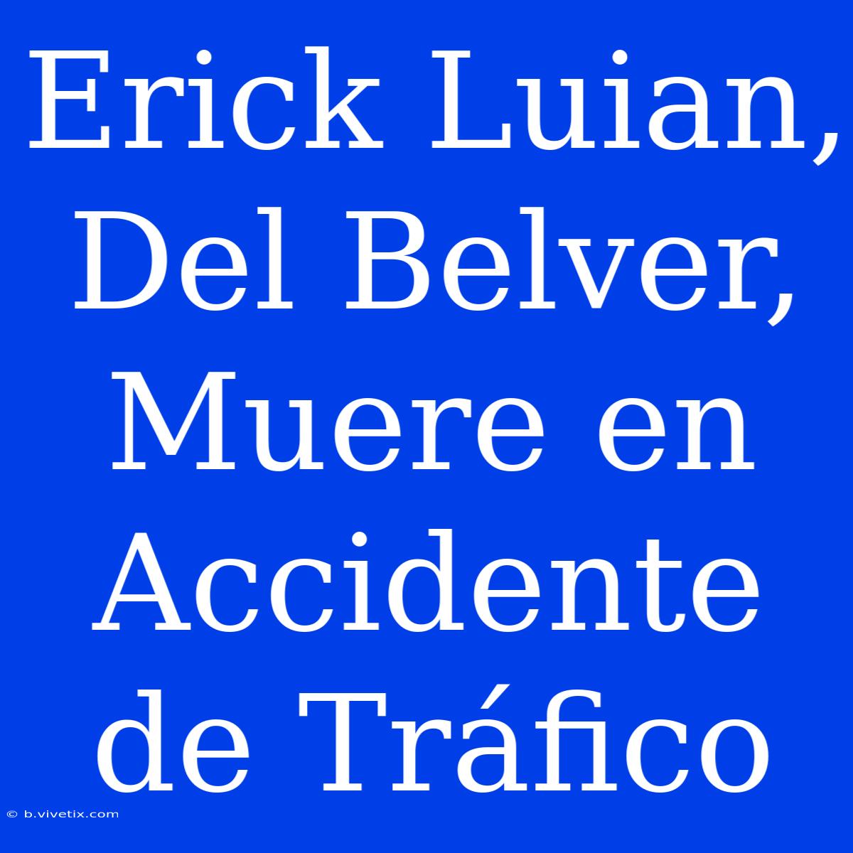 Erick Luian, Del Belver, Muere En Accidente De Tráfico