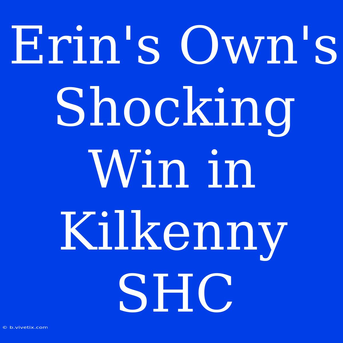 Erin's Own's Shocking Win In Kilkenny SHC 