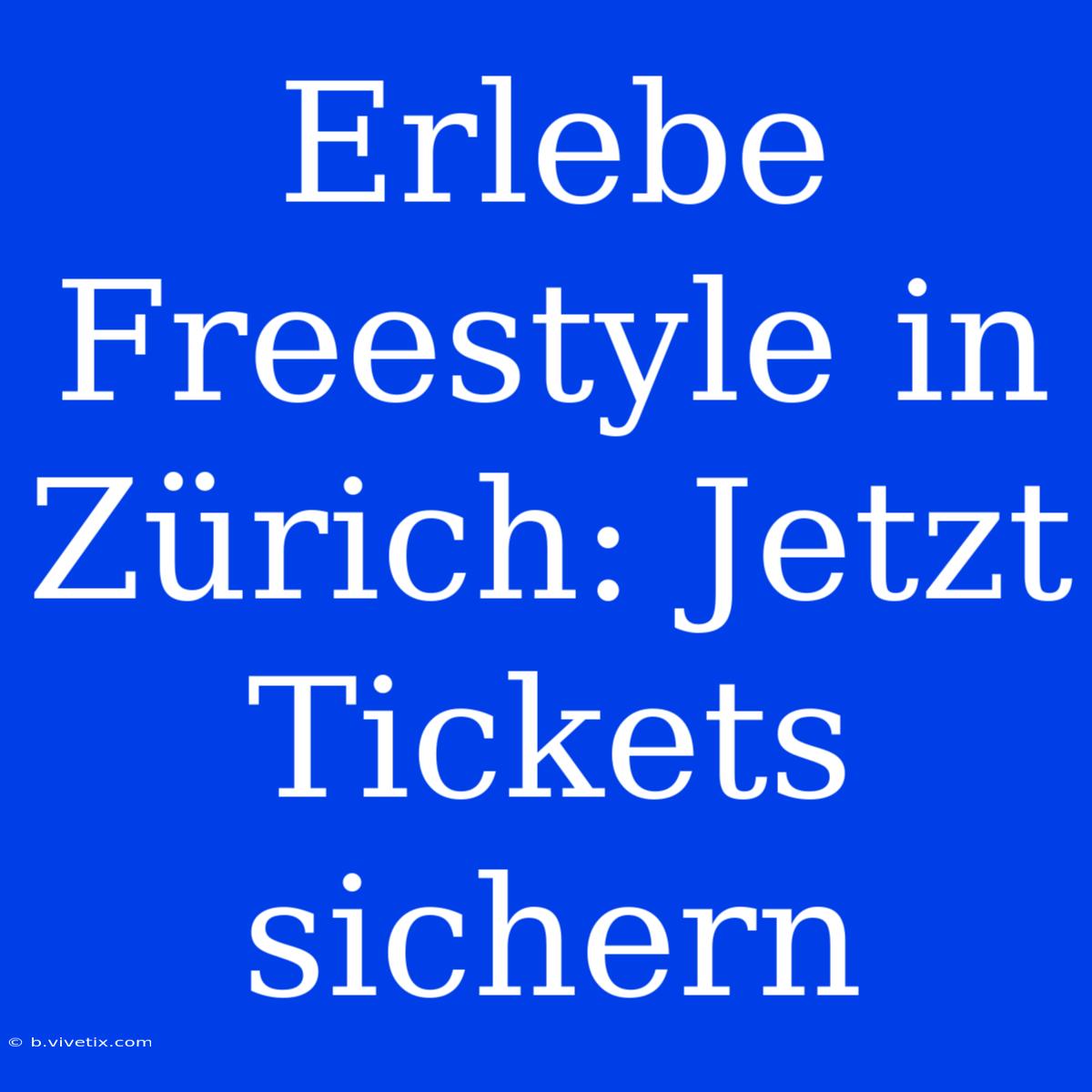 Erlebe Freestyle In Zürich: Jetzt Tickets Sichern