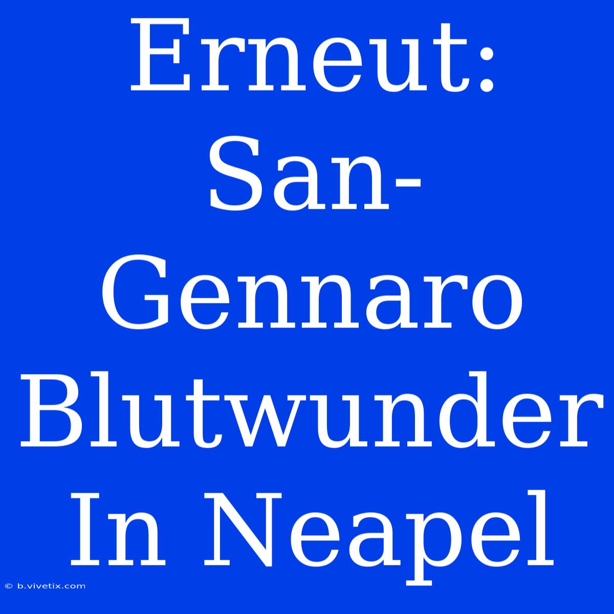 Erneut: San-Gennaro Blutwunder In Neapel 