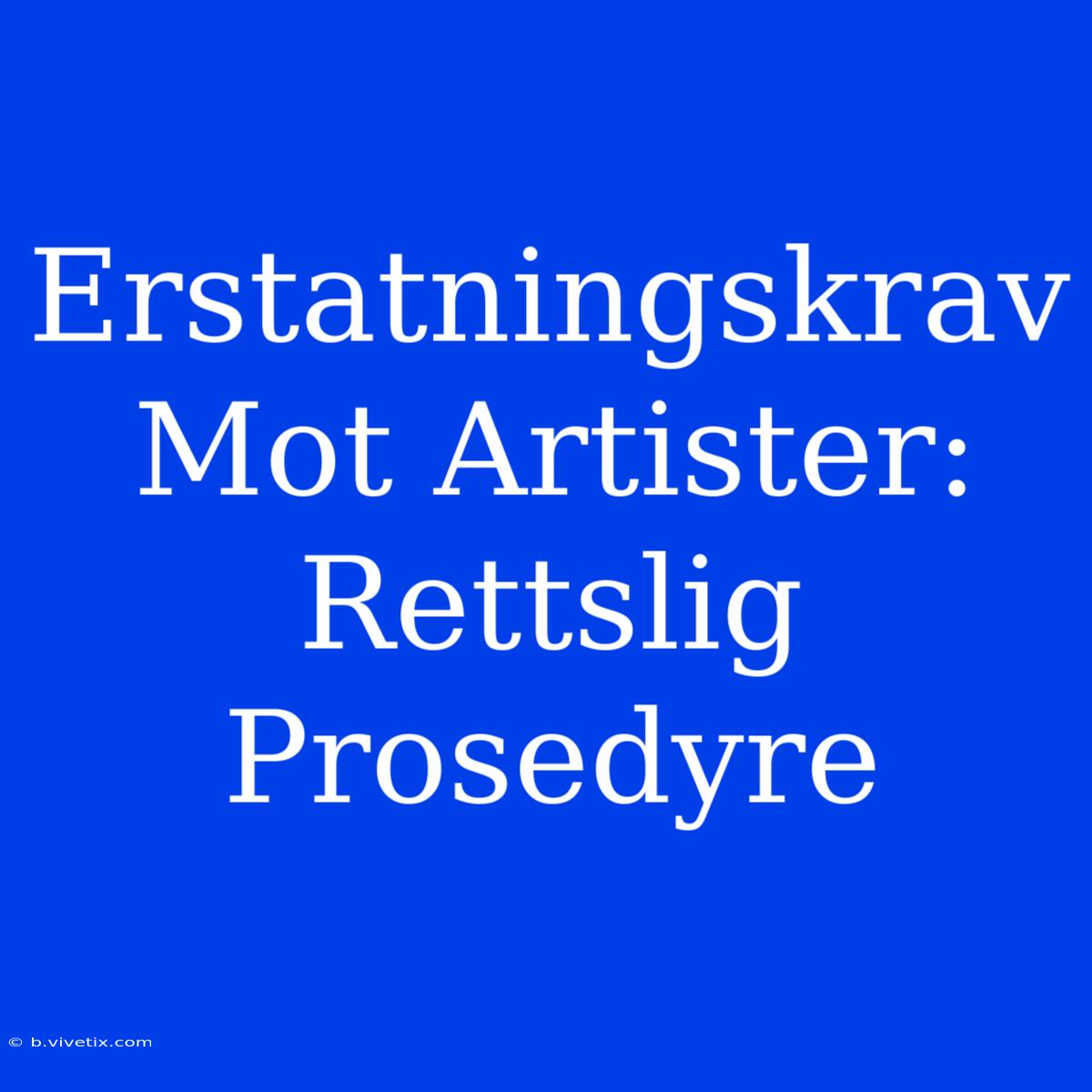 Erstatningskrav Mot Artister: Rettslig Prosedyre