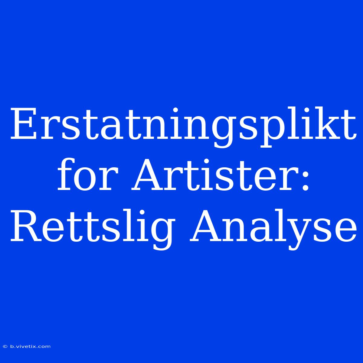 Erstatningsplikt For Artister: Rettslig Analyse