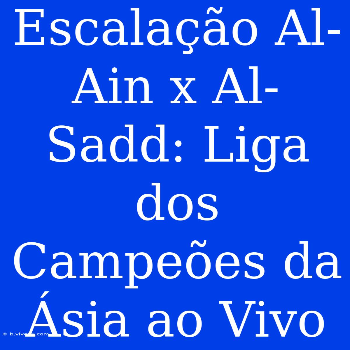 Escalação Al-Ain X Al-Sadd: Liga Dos Campeões Da Ásia Ao Vivo