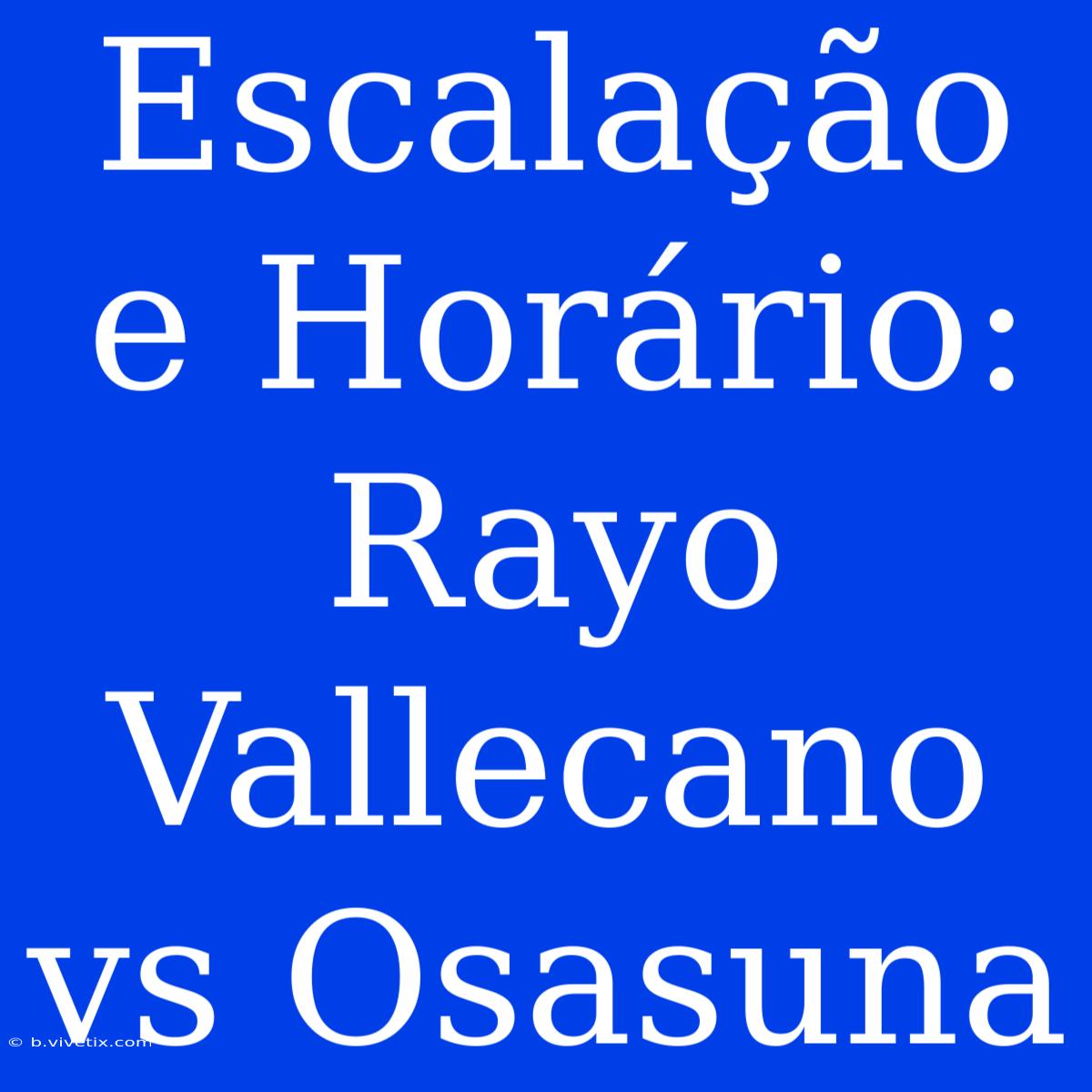 Escalação E Horário: Rayo Vallecano Vs Osasuna 