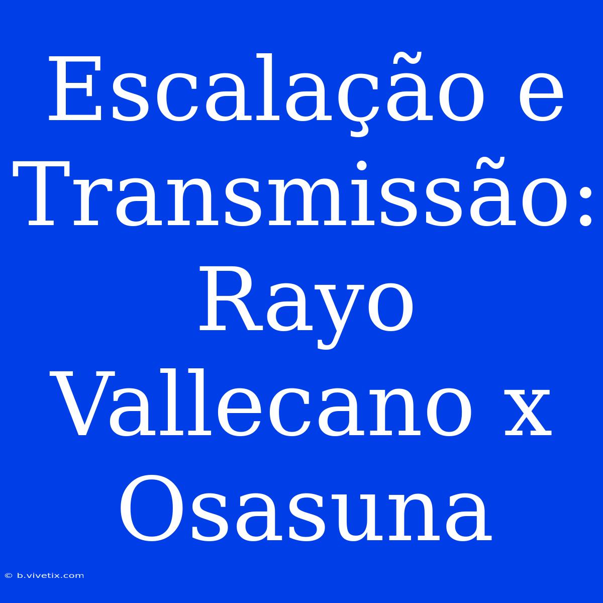 Escalação E Transmissão: Rayo Vallecano X Osasuna