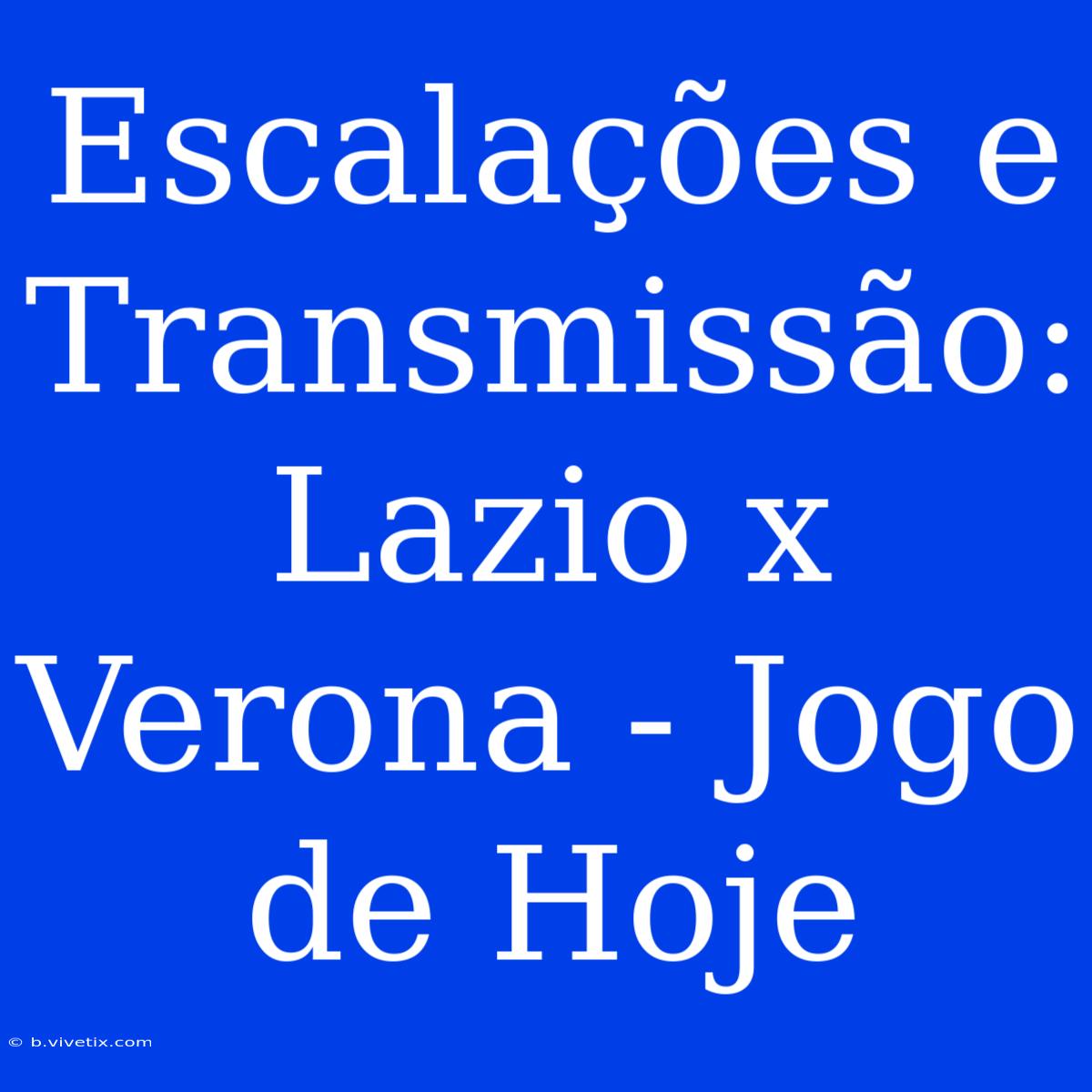 Escalações E Transmissão: Lazio X Verona - Jogo De Hoje