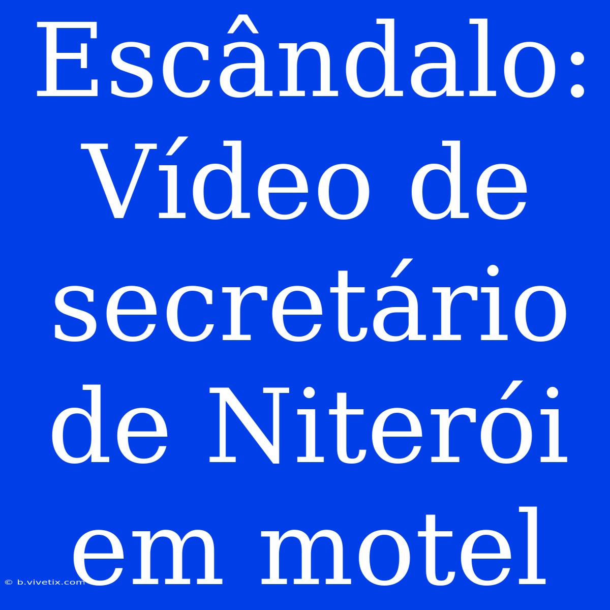 Escândalo: Vídeo De Secretário De Niterói Em Motel 