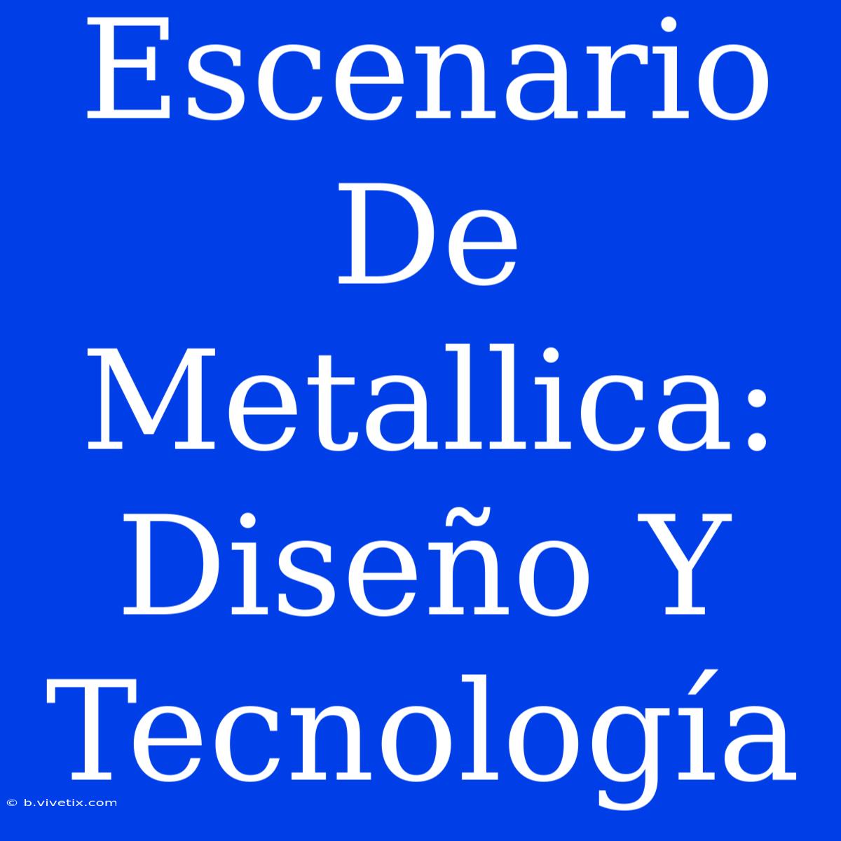 Escenario De Metallica: Diseño Y Tecnología