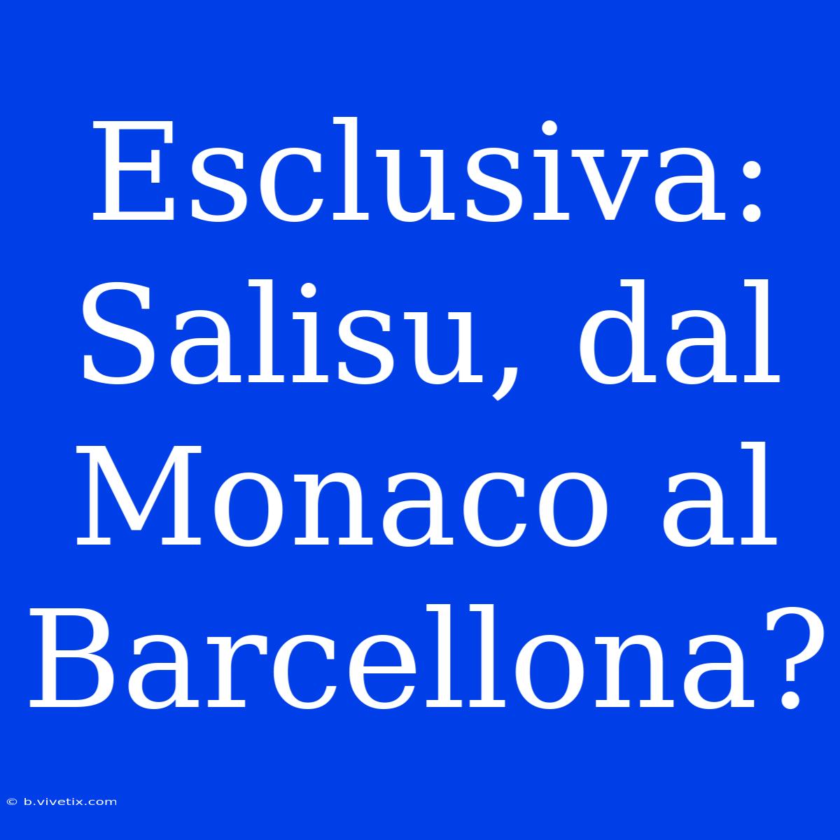 Esclusiva: Salisu, Dal Monaco Al Barcellona?