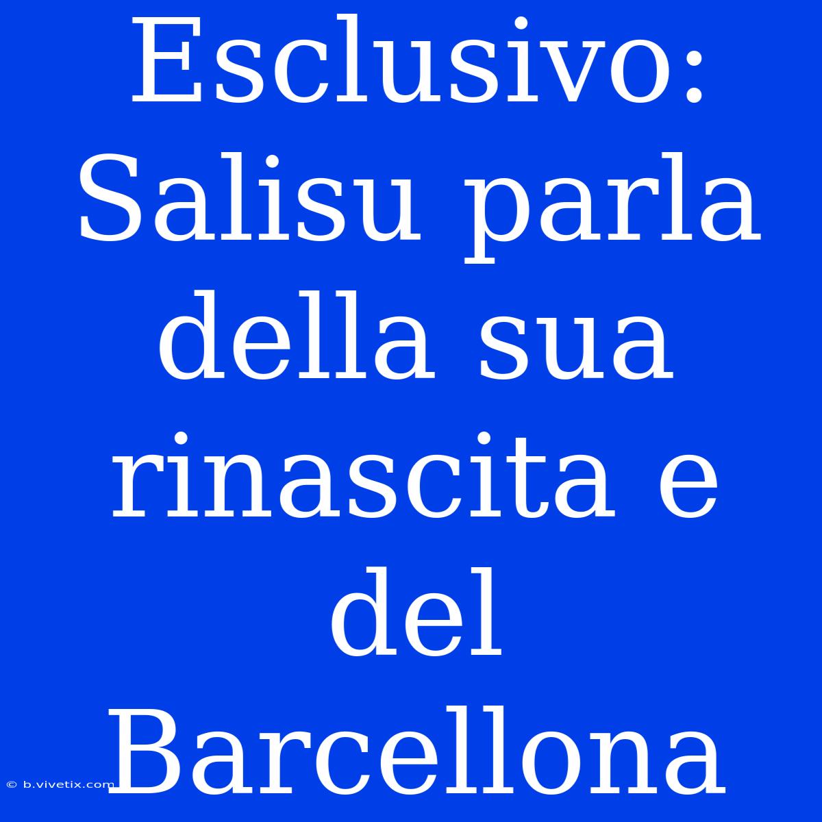 Esclusivo: Salisu Parla Della Sua Rinascita E Del Barcellona