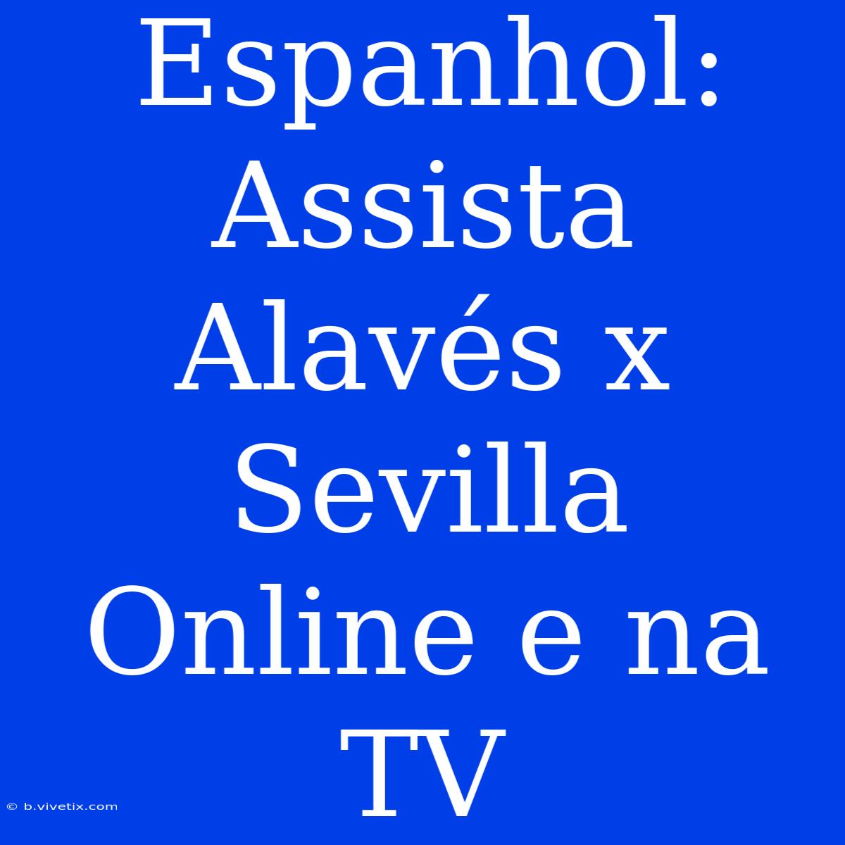 Espanhol: Assista Alavés X Sevilla Online E Na TV