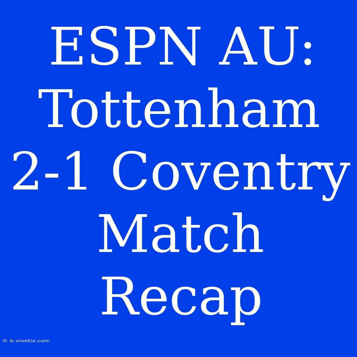 ESPN AU: Tottenham 2-1 Coventry Match Recap