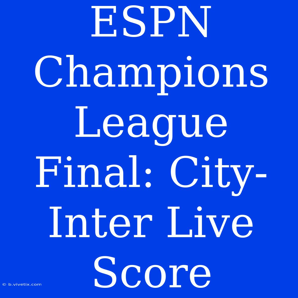 ESPN Champions League Final: City-Inter Live Score