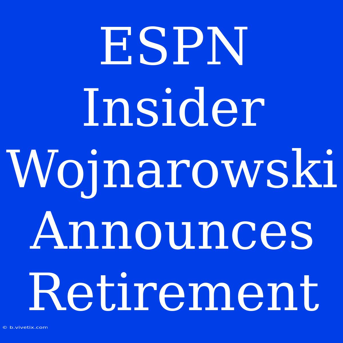 ESPN Insider Wojnarowski Announces Retirement