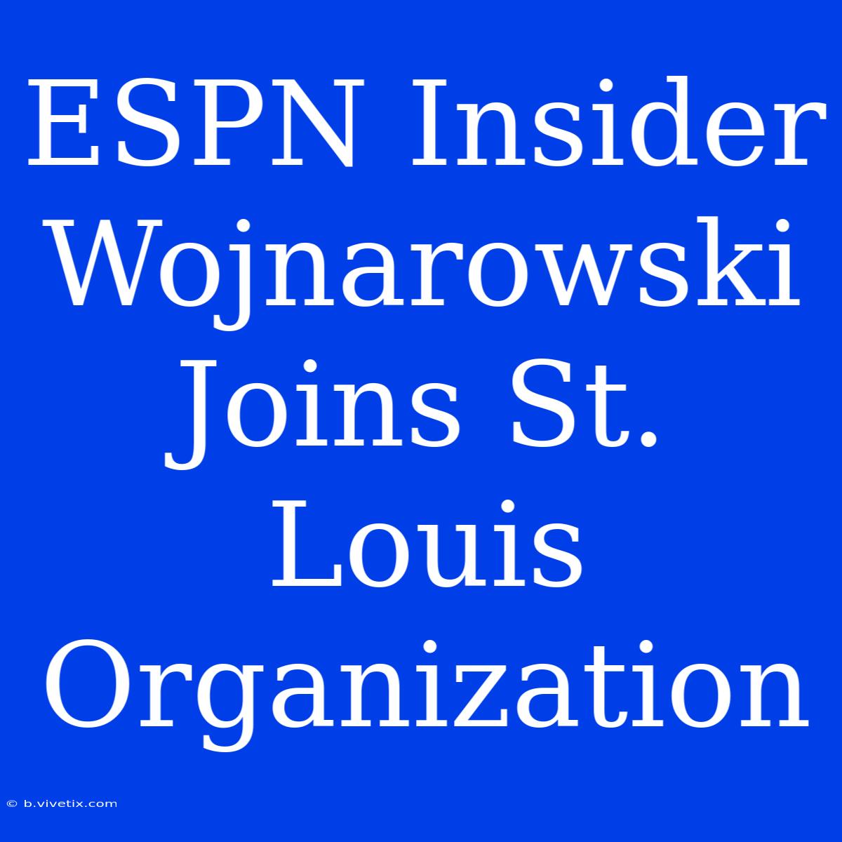 ESPN Insider Wojnarowski Joins St. Louis Organization