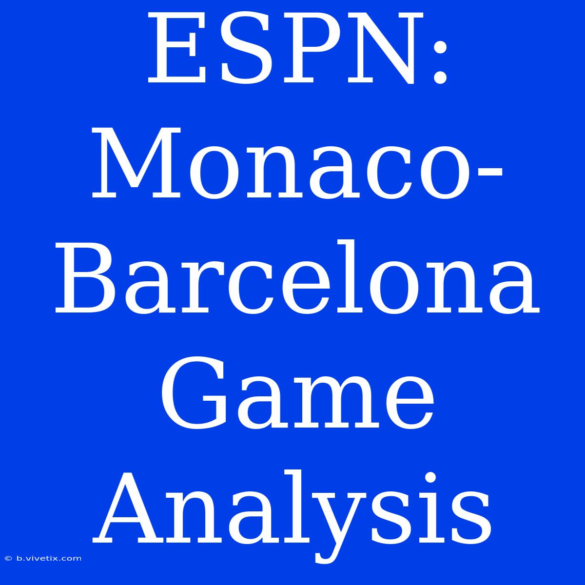 ESPN: Monaco-Barcelona Game Analysis 