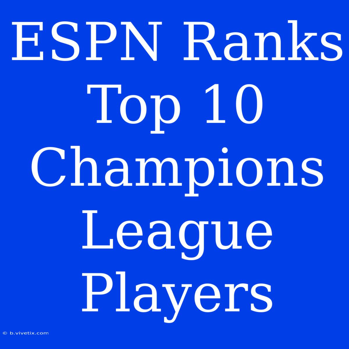 ESPN Ranks Top 10 Champions League Players 