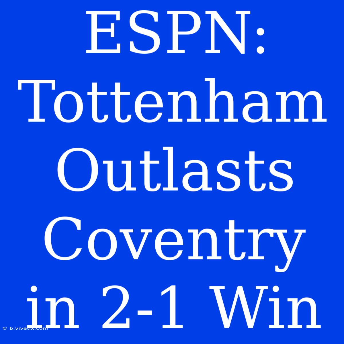 ESPN: Tottenham Outlasts Coventry In 2-1 Win