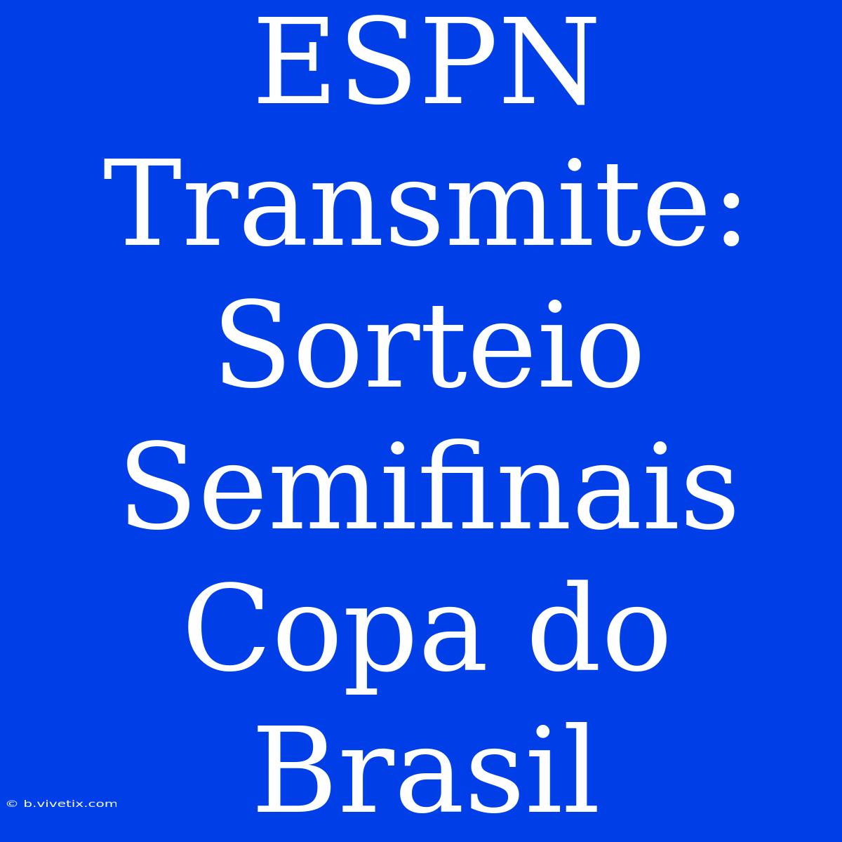 ESPN Transmite: Sorteio Semifinais Copa Do Brasil