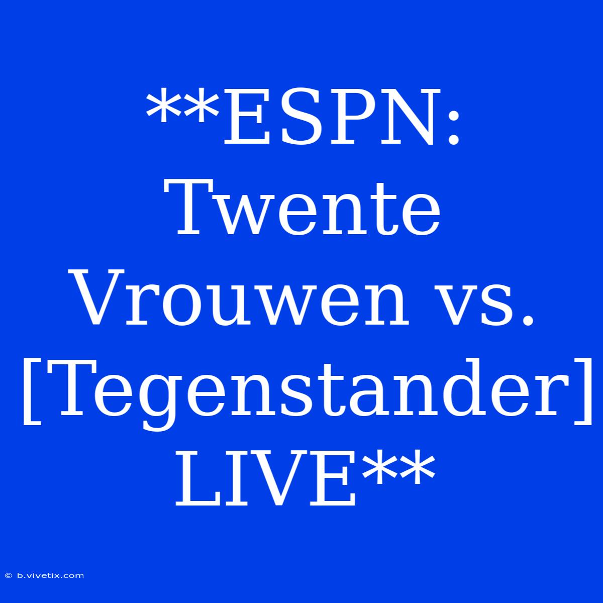 **ESPN: Twente Vrouwen Vs. [Tegenstander] LIVE**