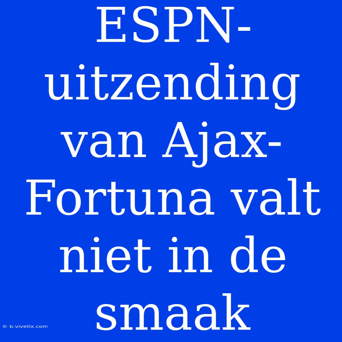 ESPN-uitzending Van Ajax-Fortuna Valt Niet In De Smaak 