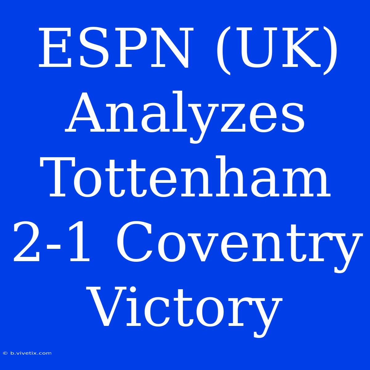 ESPN (UK) Analyzes Tottenham 2-1 Coventry Victory