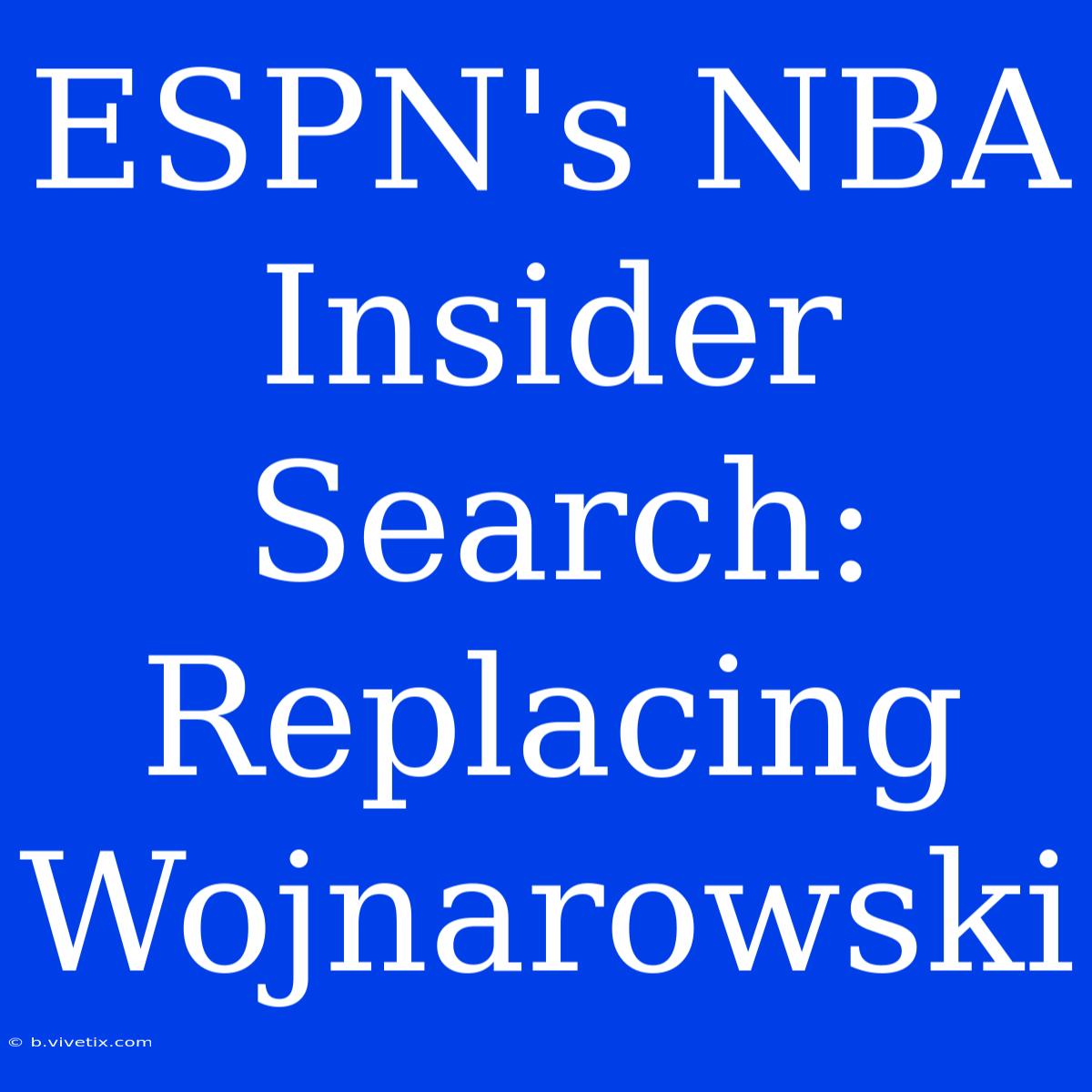 ESPN's NBA Insider Search: Replacing Wojnarowski