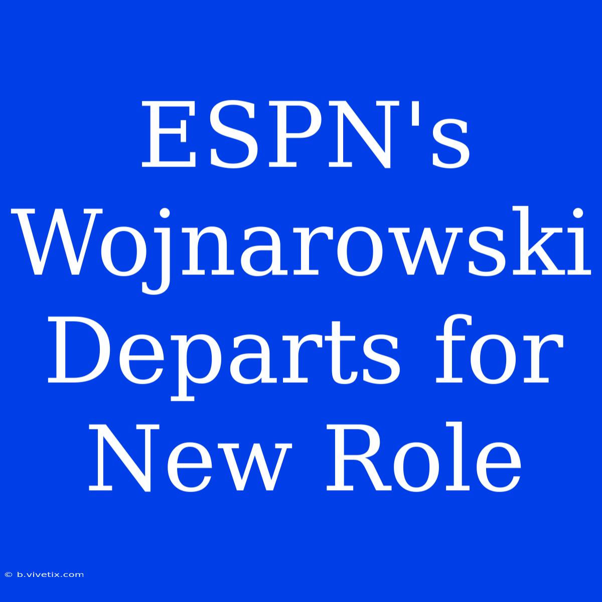 ESPN's Wojnarowski Departs For New Role