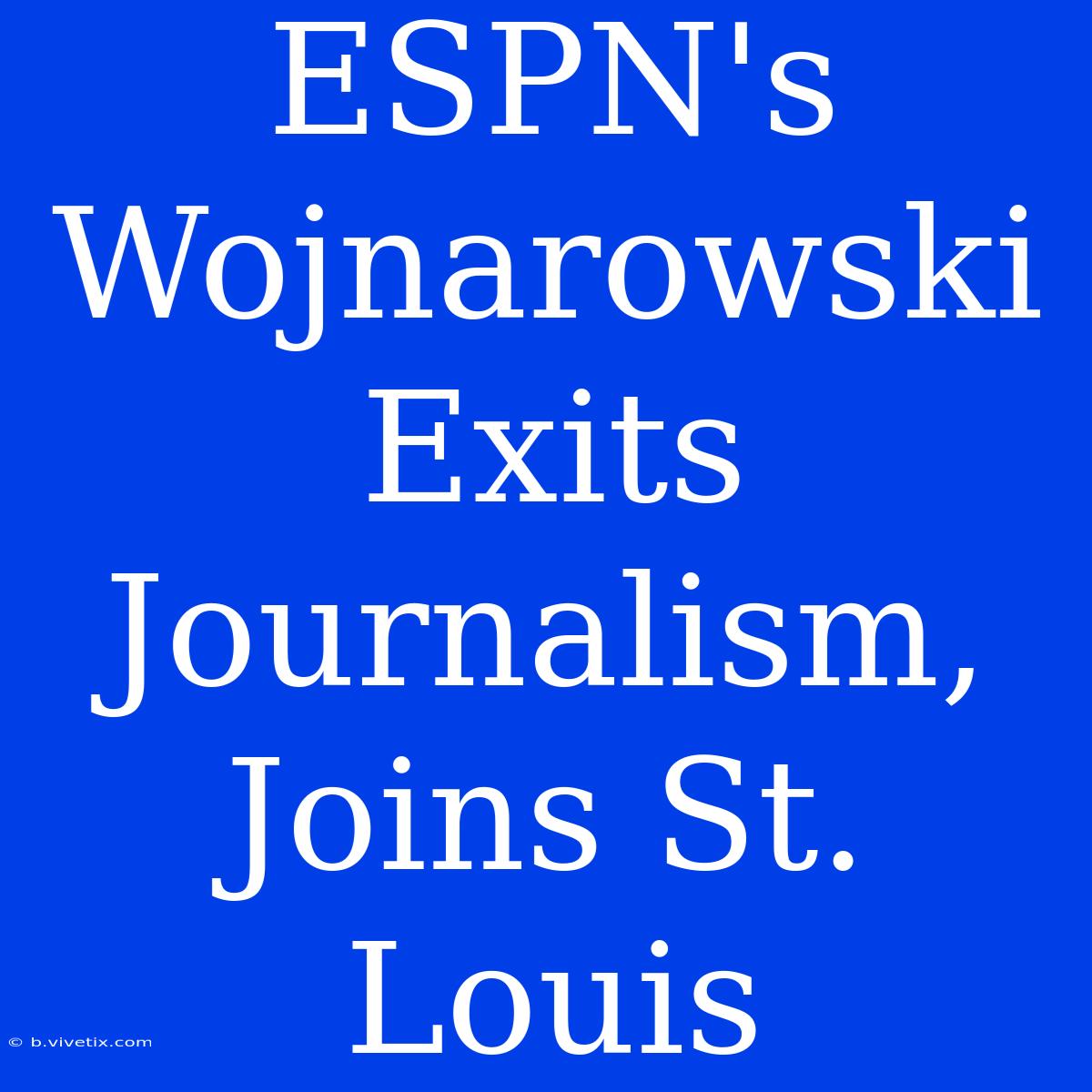 ESPN's Wojnarowski Exits Journalism, Joins St. Louis