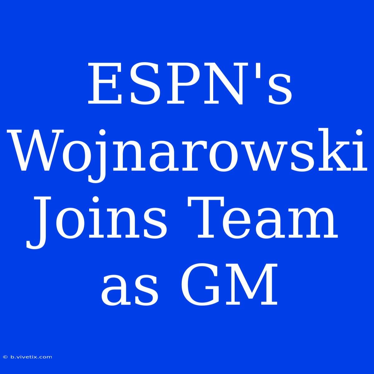 ESPN's Wojnarowski Joins Team As GM