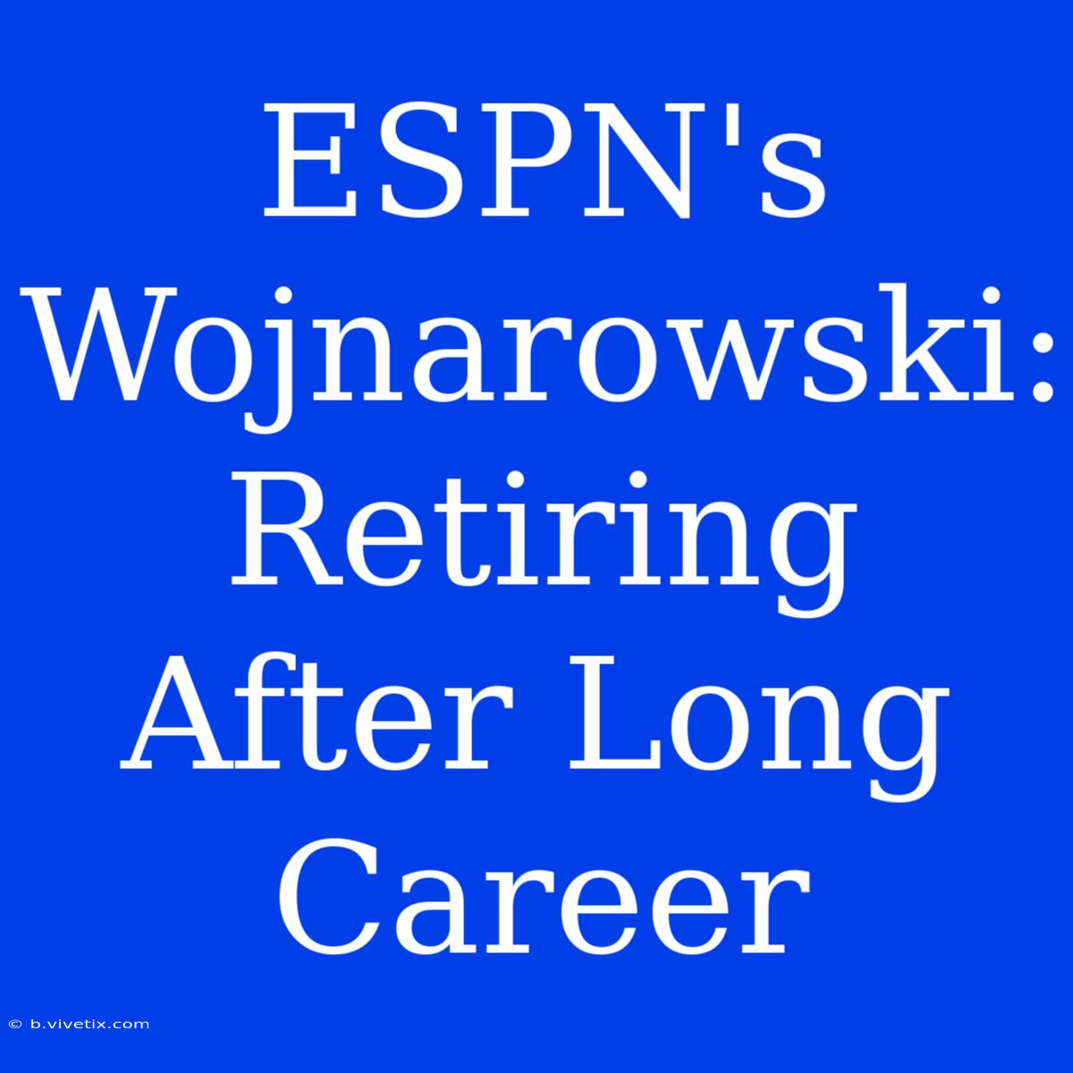 ESPN's Wojnarowski: Retiring After Long Career