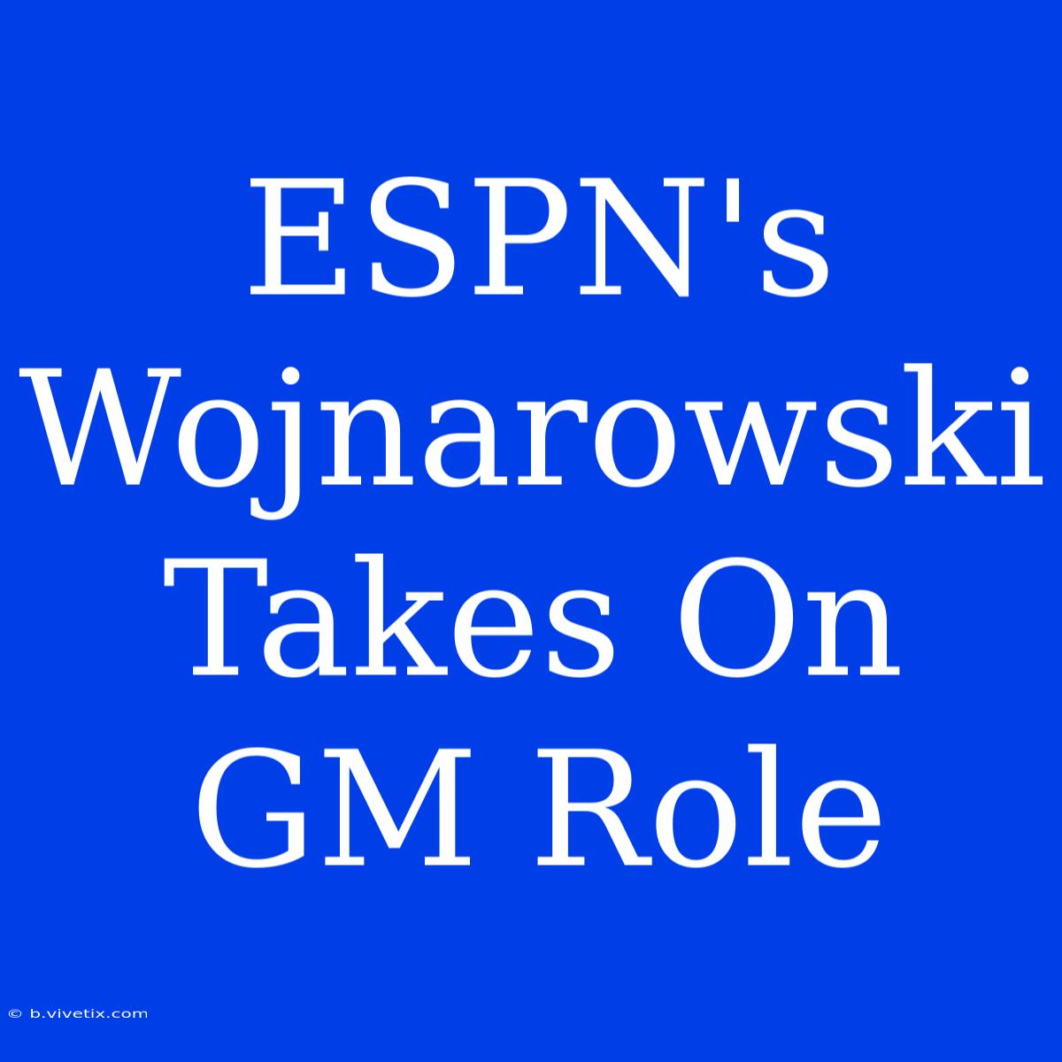 ESPN's Wojnarowski Takes On GM Role