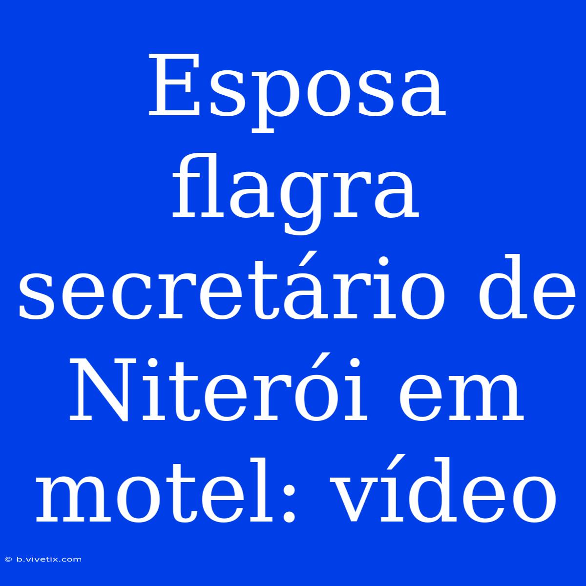 Esposa Flagra Secretário De Niterói Em Motel: Vídeo