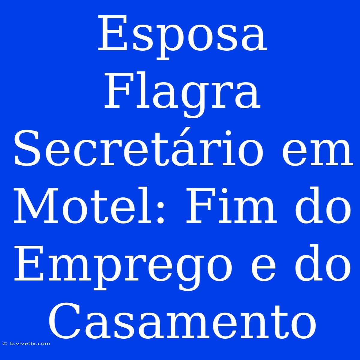 Esposa Flagra Secretário Em Motel: Fim Do Emprego E Do Casamento