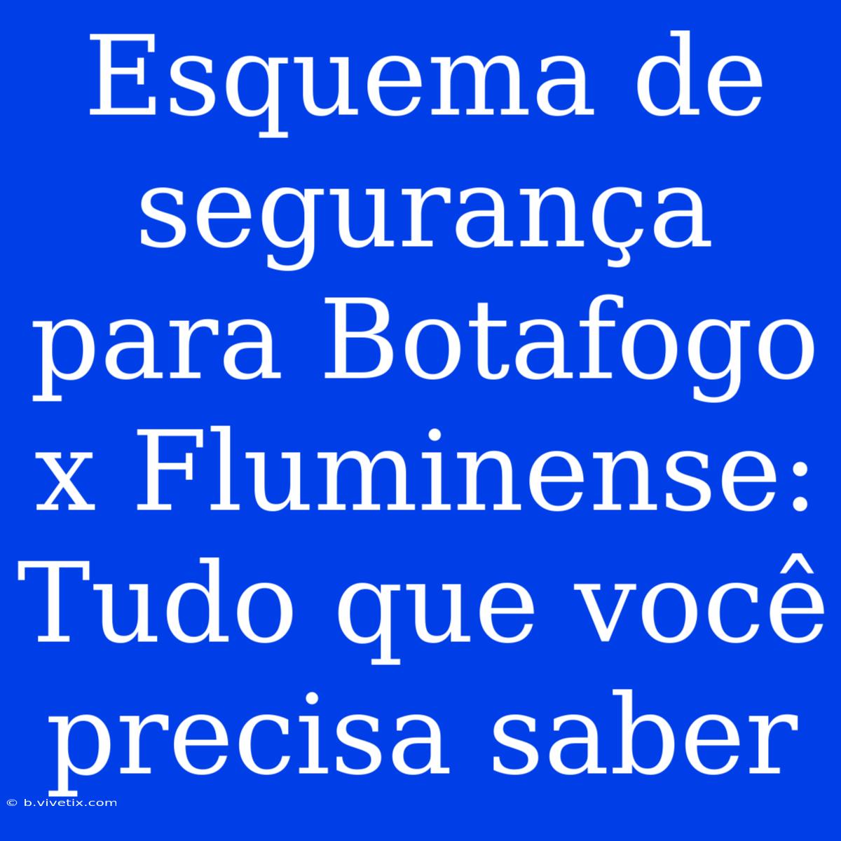 Esquema De Segurança Para Botafogo X Fluminense: Tudo Que Você Precisa Saber