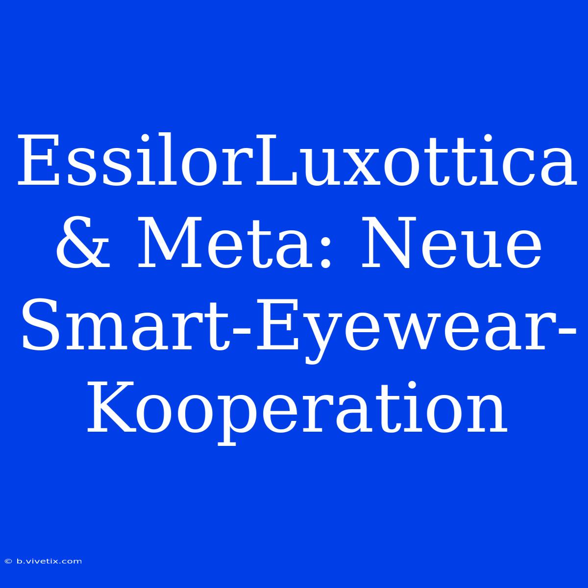 EssilorLuxottica & Meta: Neue Smart-Eyewear-Kooperation