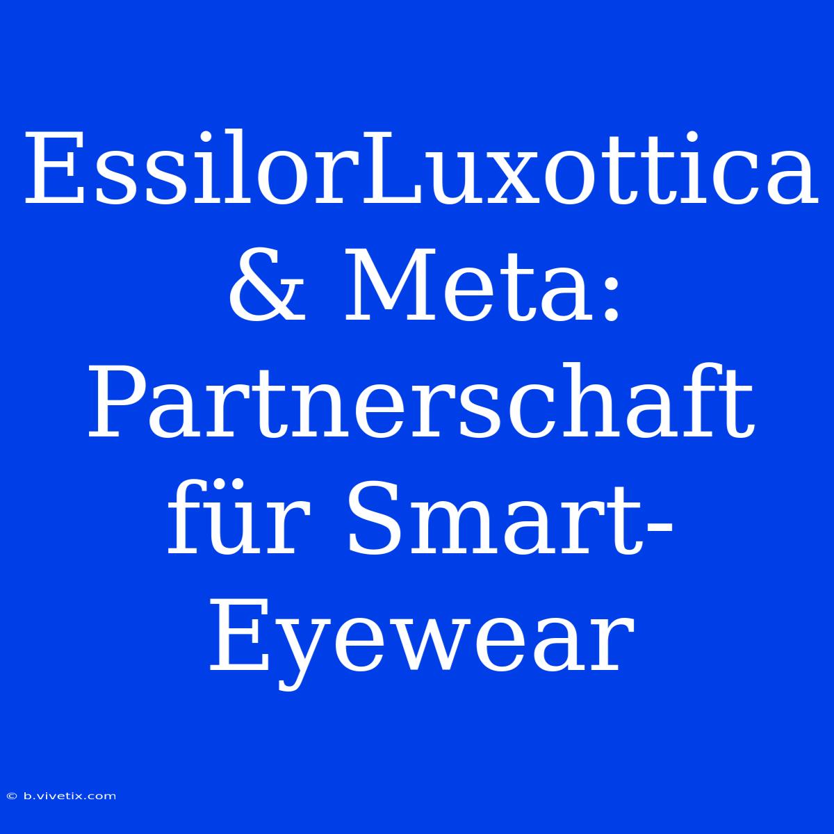 EssilorLuxottica & Meta: Partnerschaft Für Smart-Eyewear