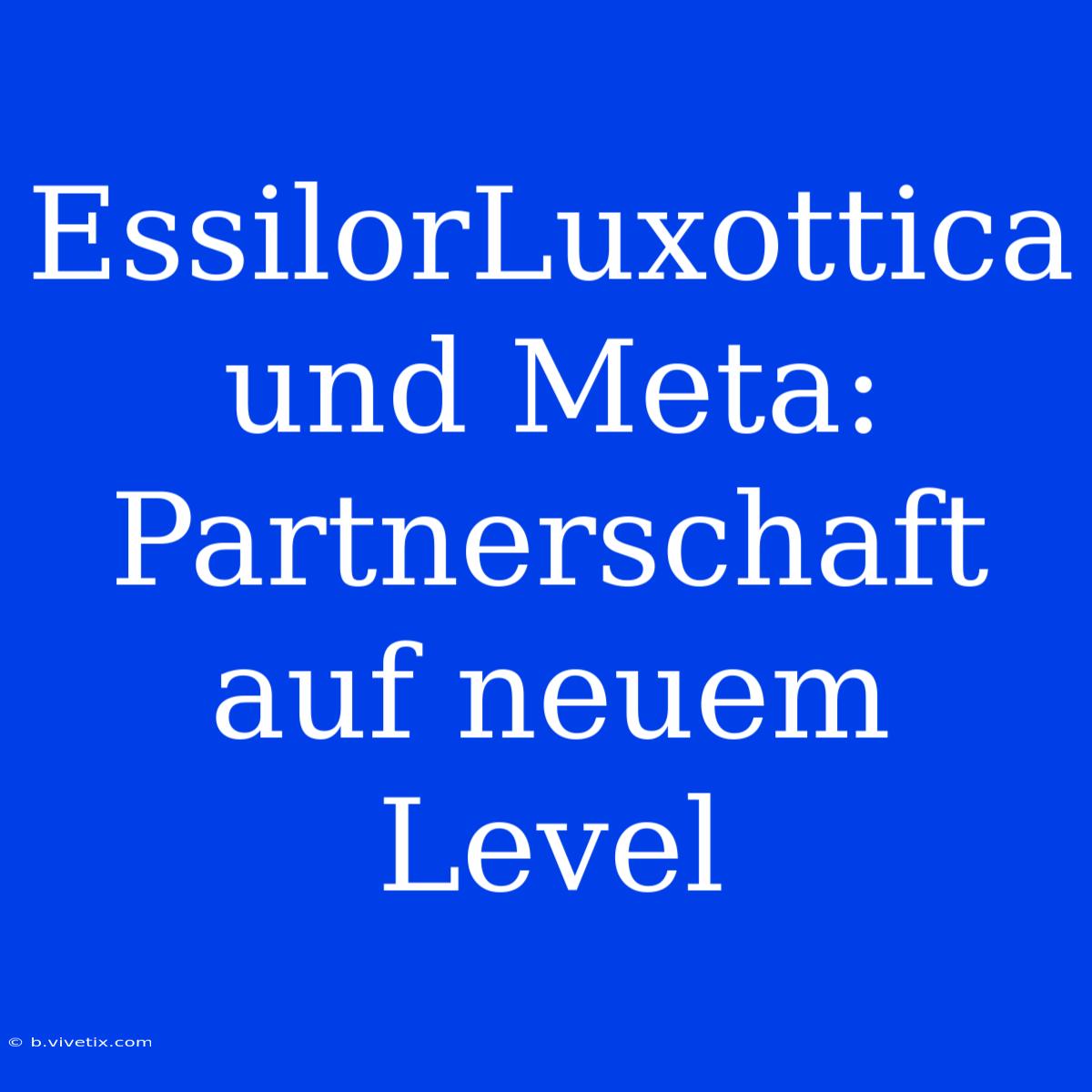 EssilorLuxottica Und Meta: Partnerschaft Auf Neuem Level