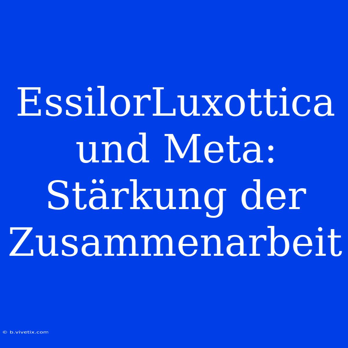 EssilorLuxottica Und Meta: Stärkung Der Zusammenarbeit