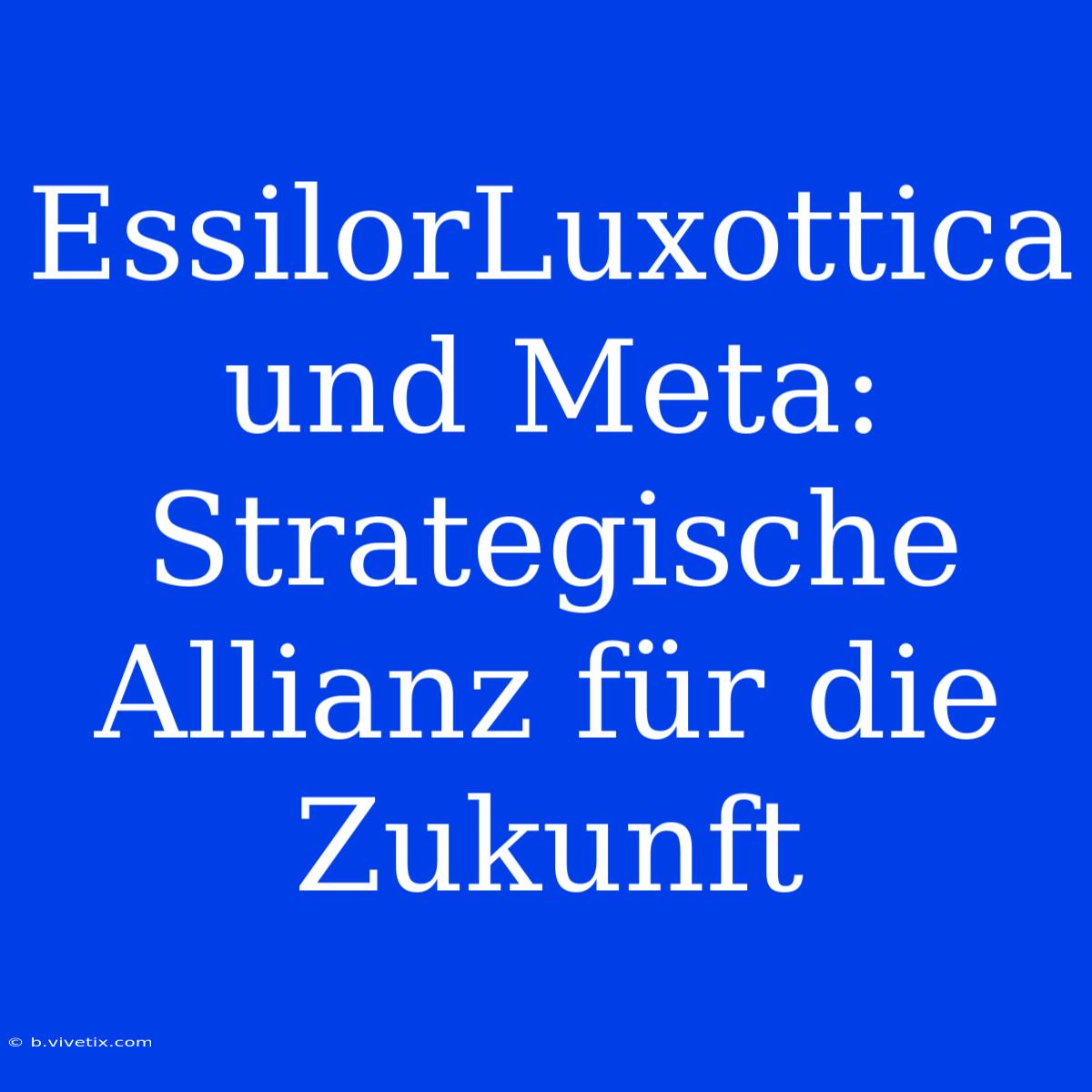 EssilorLuxottica Und Meta: Strategische Allianz Für Die Zukunft