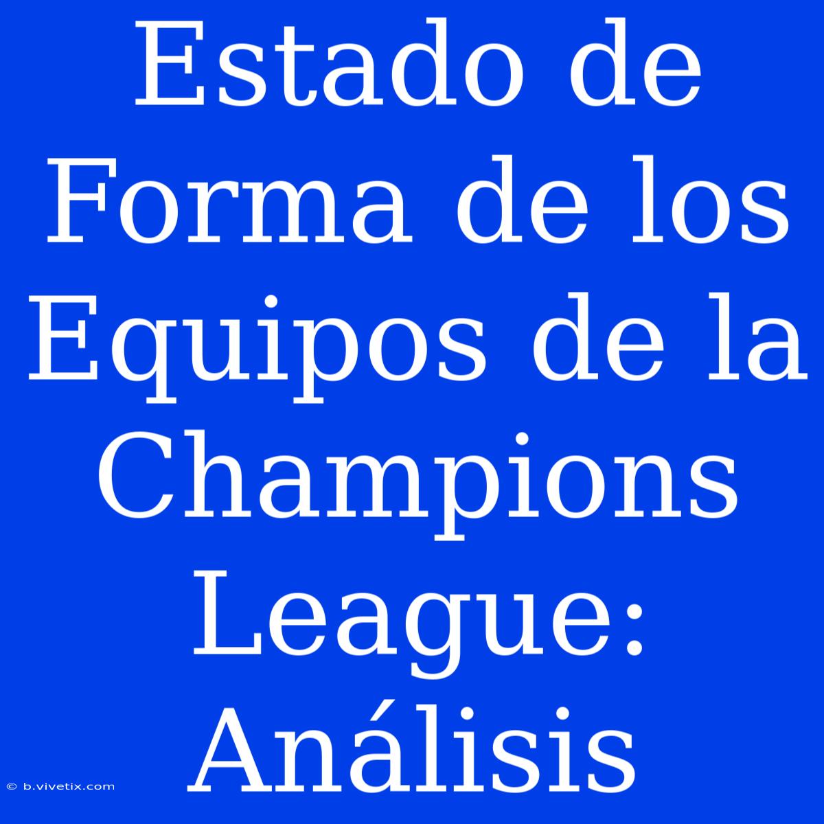 Estado De Forma De Los Equipos De La Champions League: Análisis