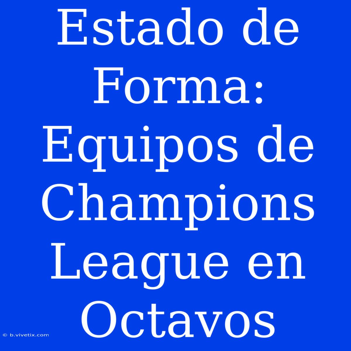 Estado De Forma: Equipos De Champions League En Octavos