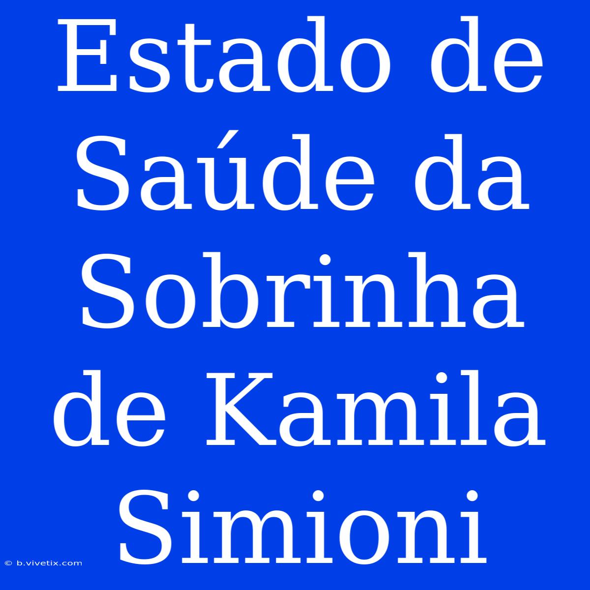 Estado De Saúde Da Sobrinha De Kamila Simioni